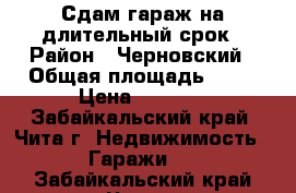 Сдам гараж на длительный срок › Район ­ Черновский › Общая площадь ­ 18 › Цена ­ 1 800 - Забайкальский край, Чита г. Недвижимость » Гаражи   . Забайкальский край,Чита г.